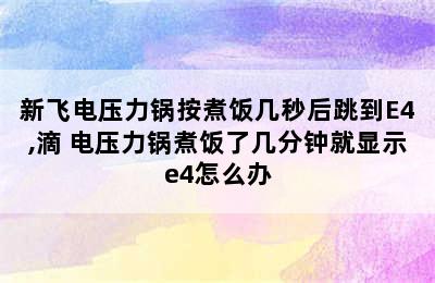 新飞电压力锅按煮饭几秒后跳到E4,滴 电压力锅煮饭了几分钟就显示e4怎么办